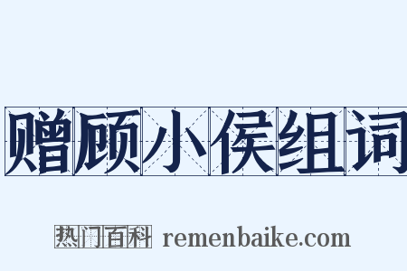 赠顾小侯组词是什么意思的图片